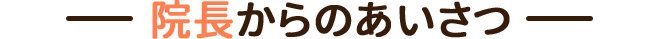 院長からのあいさつ